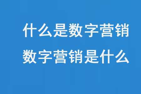 什么是數字營銷?數字營銷是什么？